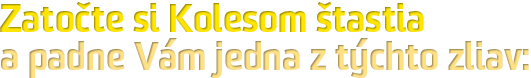 Zatočte si Kolesom šťastia a padne Vám jedna z týchto zliav: